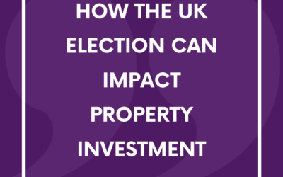 How the UK Election Can Impact Property Investment: Strategies for Maximizing Returns and Minimizing Risks